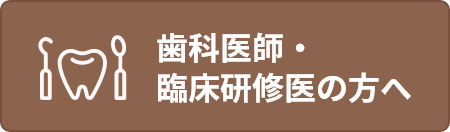 歯科医師・臨床研修医の方へ